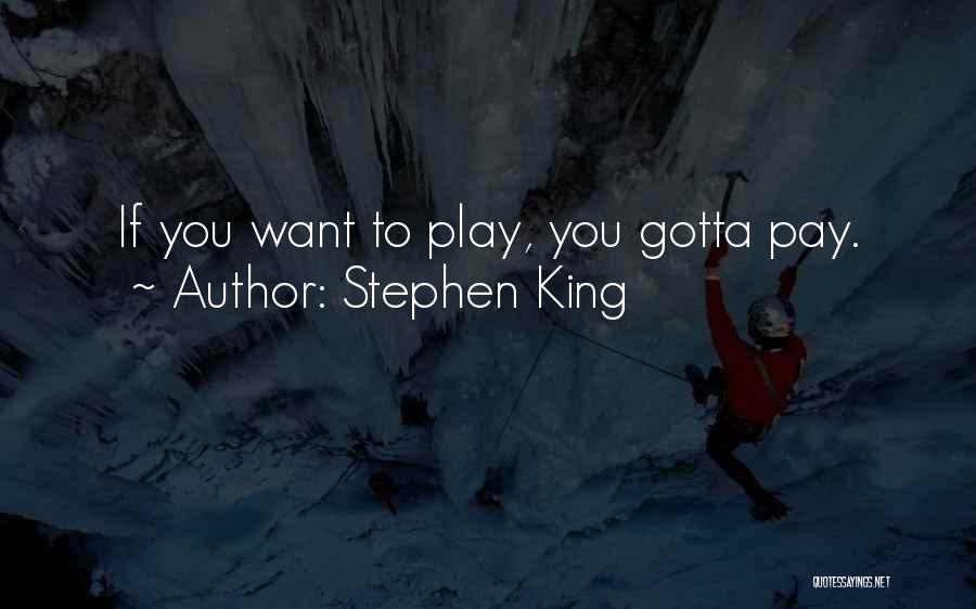 Stephen King Quotes: If You Want To Play, You Gotta Pay.