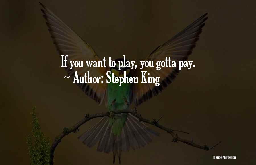 Stephen King Quotes: If You Want To Play, You Gotta Pay.