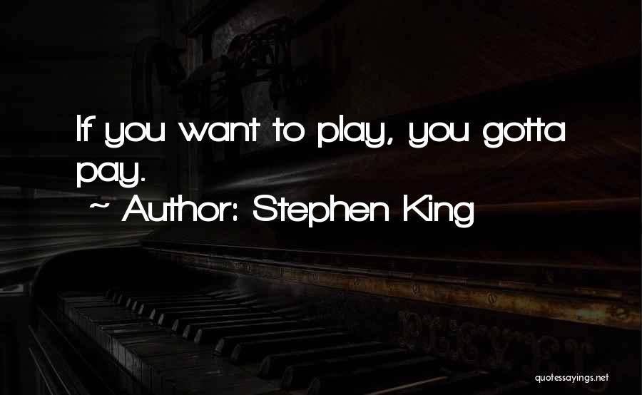 Stephen King Quotes: If You Want To Play, You Gotta Pay.