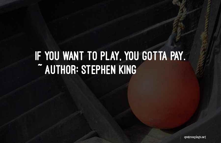 Stephen King Quotes: If You Want To Play, You Gotta Pay.