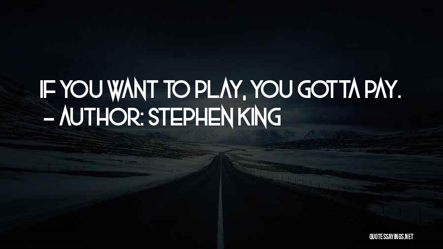 Stephen King Quotes: If You Want To Play, You Gotta Pay.