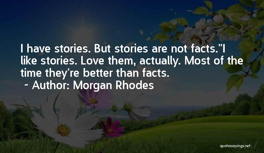 Morgan Rhodes Quotes: I Have Stories. But Stories Are Not Facts.''i Like Stories. Love Them, Actually. Most Of The Time They're Better Than