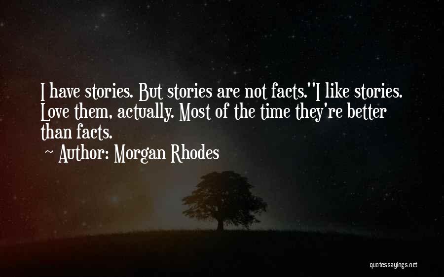 Morgan Rhodes Quotes: I Have Stories. But Stories Are Not Facts.''i Like Stories. Love Them, Actually. Most Of The Time They're Better Than