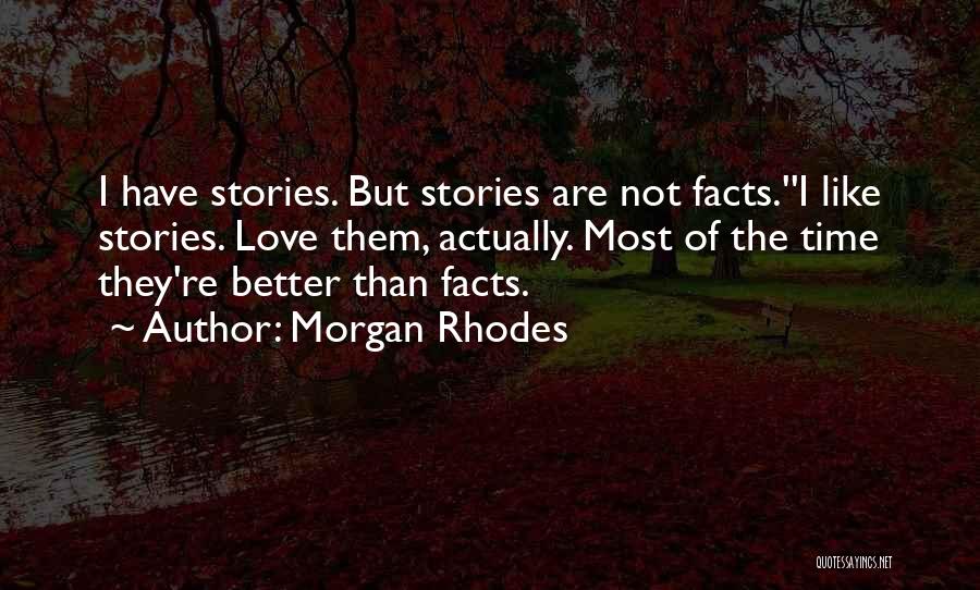 Morgan Rhodes Quotes: I Have Stories. But Stories Are Not Facts.''i Like Stories. Love Them, Actually. Most Of The Time They're Better Than