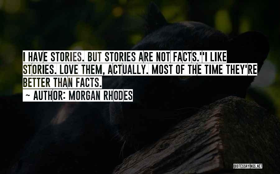 Morgan Rhodes Quotes: I Have Stories. But Stories Are Not Facts.''i Like Stories. Love Them, Actually. Most Of The Time They're Better Than
