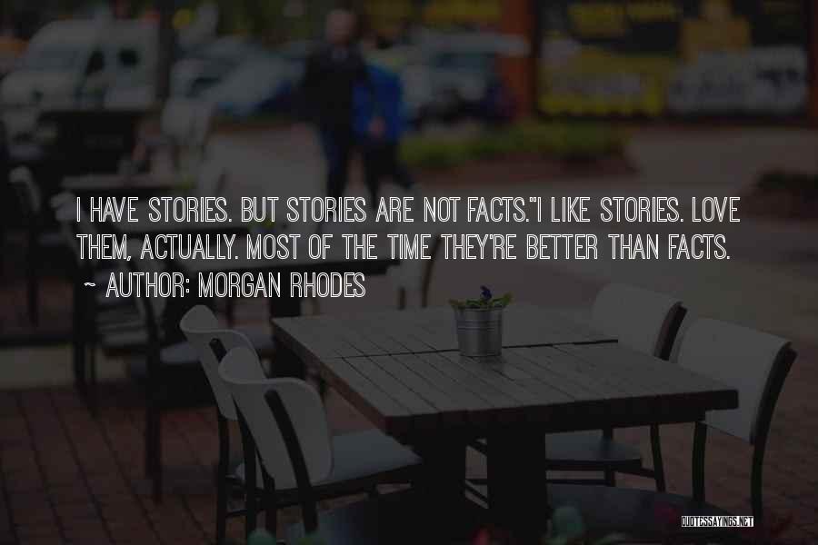 Morgan Rhodes Quotes: I Have Stories. But Stories Are Not Facts.''i Like Stories. Love Them, Actually. Most Of The Time They're Better Than
