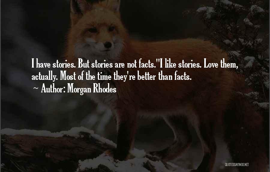Morgan Rhodes Quotes: I Have Stories. But Stories Are Not Facts.''i Like Stories. Love Them, Actually. Most Of The Time They're Better Than