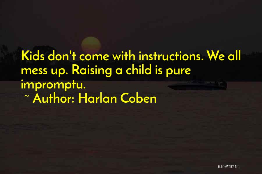 Harlan Coben Quotes: Kids Don't Come With Instructions. We All Mess Up. Raising A Child Is Pure Impromptu.