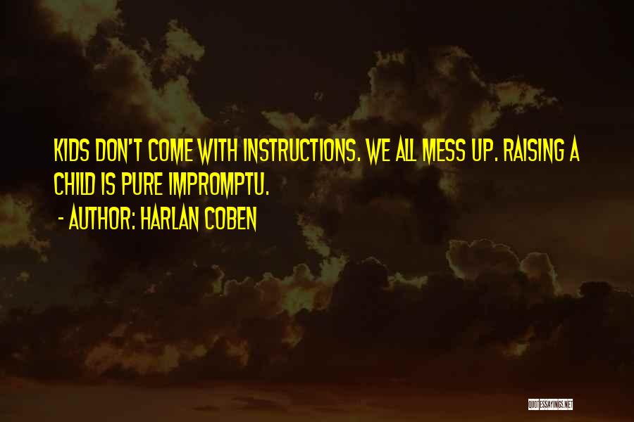 Harlan Coben Quotes: Kids Don't Come With Instructions. We All Mess Up. Raising A Child Is Pure Impromptu.