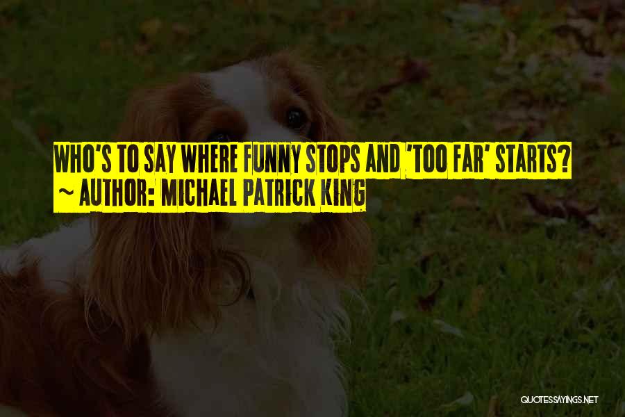 Michael Patrick King Quotes: Who's To Say Where Funny Stops And 'too Far' Starts?