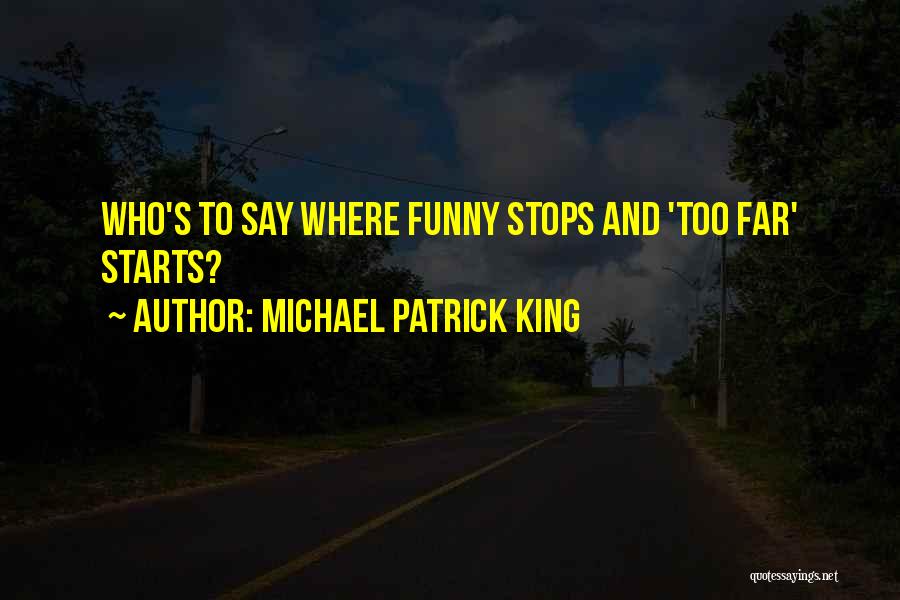 Michael Patrick King Quotes: Who's To Say Where Funny Stops And 'too Far' Starts?