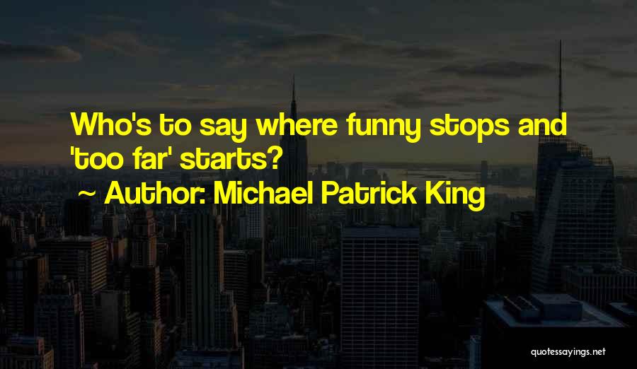 Michael Patrick King Quotes: Who's To Say Where Funny Stops And 'too Far' Starts?