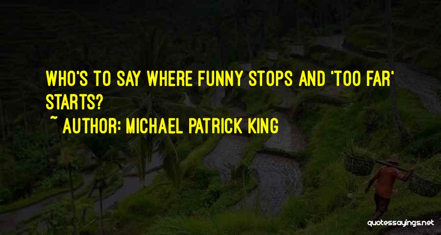 Michael Patrick King Quotes: Who's To Say Where Funny Stops And 'too Far' Starts?