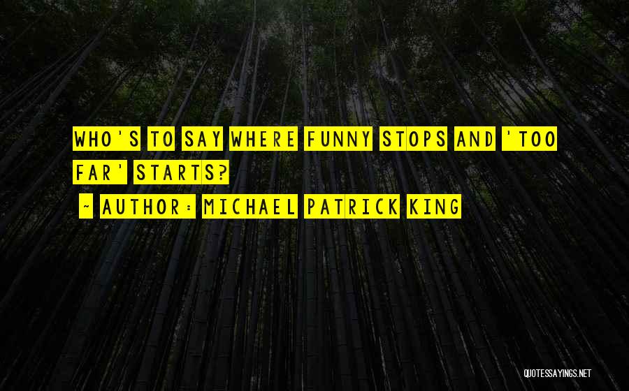 Michael Patrick King Quotes: Who's To Say Where Funny Stops And 'too Far' Starts?