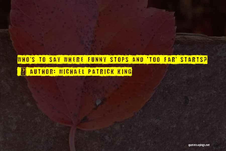 Michael Patrick King Quotes: Who's To Say Where Funny Stops And 'too Far' Starts?