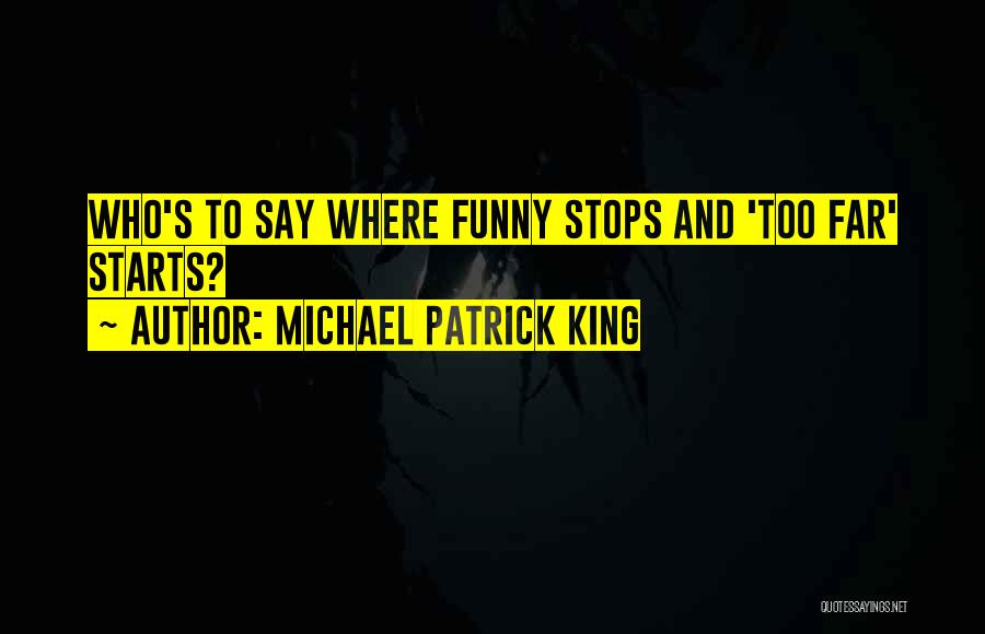 Michael Patrick King Quotes: Who's To Say Where Funny Stops And 'too Far' Starts?