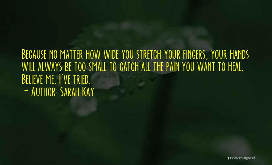Sarah Kay Quotes: Because No Matter How Wide You Stretch Your Fingers, Your Hands Will Always Be Too Small To Catch All The