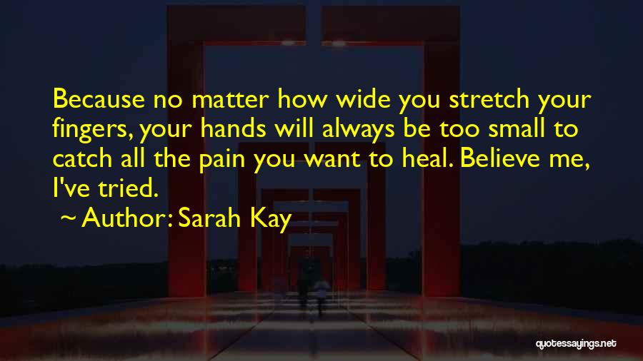 Sarah Kay Quotes: Because No Matter How Wide You Stretch Your Fingers, Your Hands Will Always Be Too Small To Catch All The