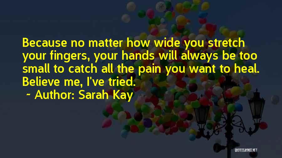 Sarah Kay Quotes: Because No Matter How Wide You Stretch Your Fingers, Your Hands Will Always Be Too Small To Catch All The