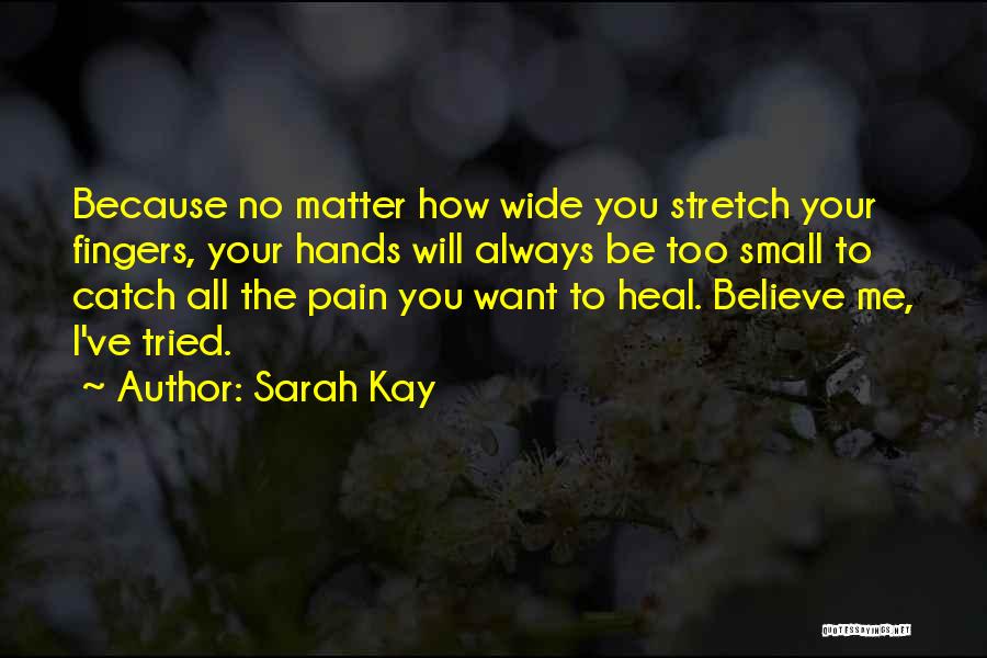 Sarah Kay Quotes: Because No Matter How Wide You Stretch Your Fingers, Your Hands Will Always Be Too Small To Catch All The