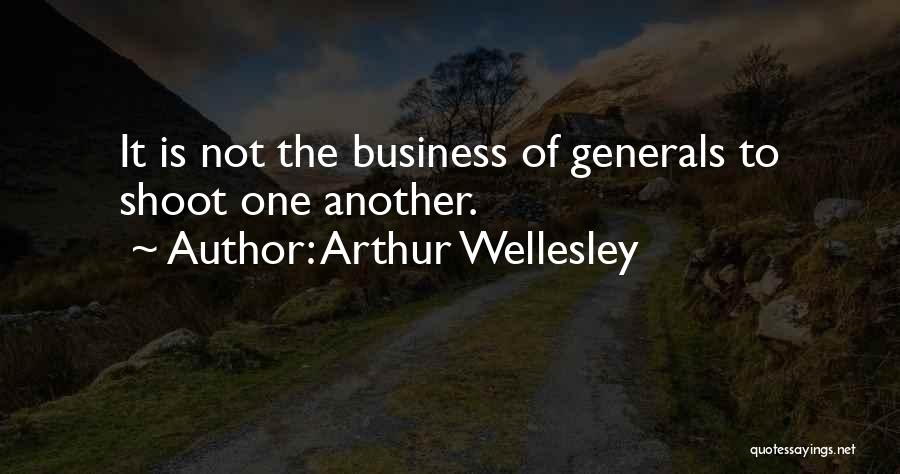 Arthur Wellesley Quotes: It Is Not The Business Of Generals To Shoot One Another.