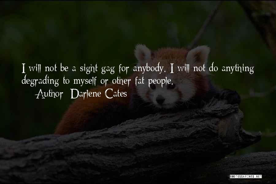 Darlene Cates Quotes: I Will Not Be A Sight Gag For Anybody. I Will Not Do Anything Degrading To Myself Or Other Fat