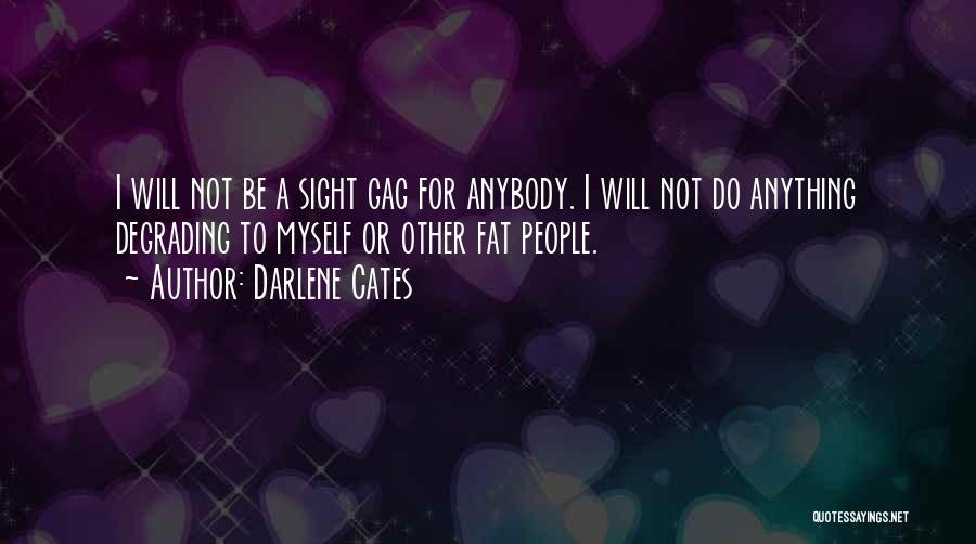 Darlene Cates Quotes: I Will Not Be A Sight Gag For Anybody. I Will Not Do Anything Degrading To Myself Or Other Fat