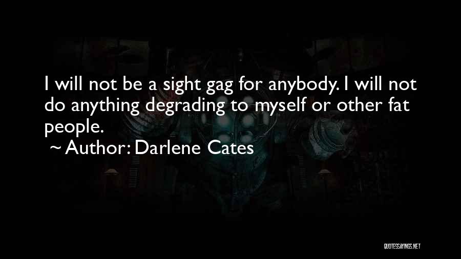 Darlene Cates Quotes: I Will Not Be A Sight Gag For Anybody. I Will Not Do Anything Degrading To Myself Or Other Fat
