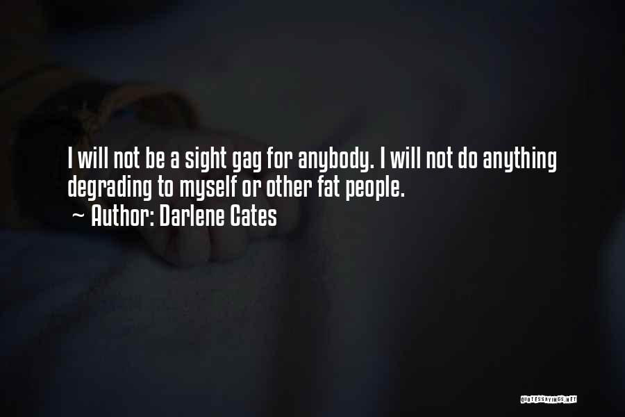 Darlene Cates Quotes: I Will Not Be A Sight Gag For Anybody. I Will Not Do Anything Degrading To Myself Or Other Fat