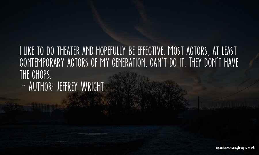 Jeffrey Wright Quotes: I Like To Do Theater And Hopefully Be Effective. Most Actors, At Least Contemporary Actors Of My Generation, Can't Do