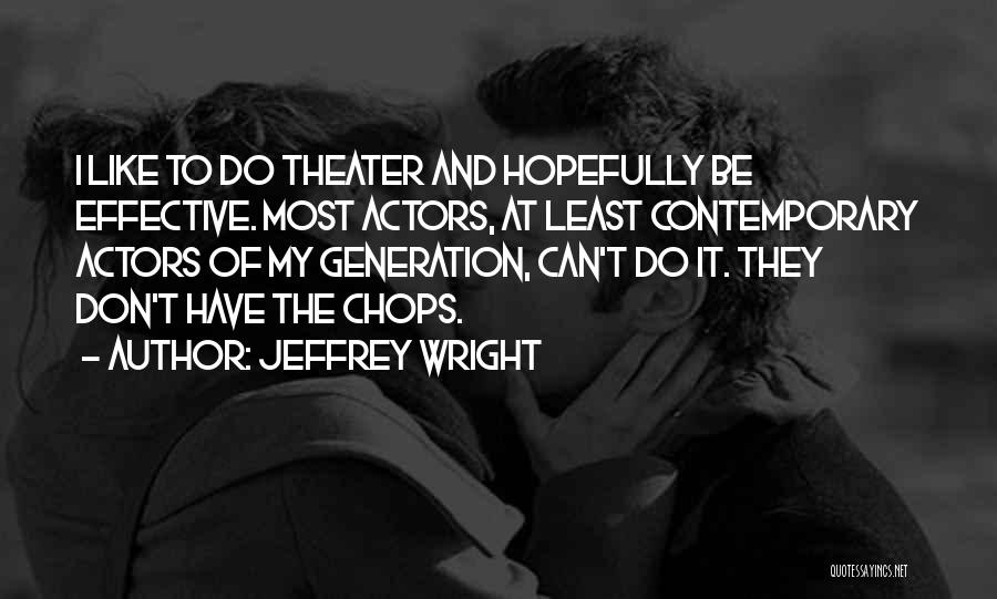 Jeffrey Wright Quotes: I Like To Do Theater And Hopefully Be Effective. Most Actors, At Least Contemporary Actors Of My Generation, Can't Do