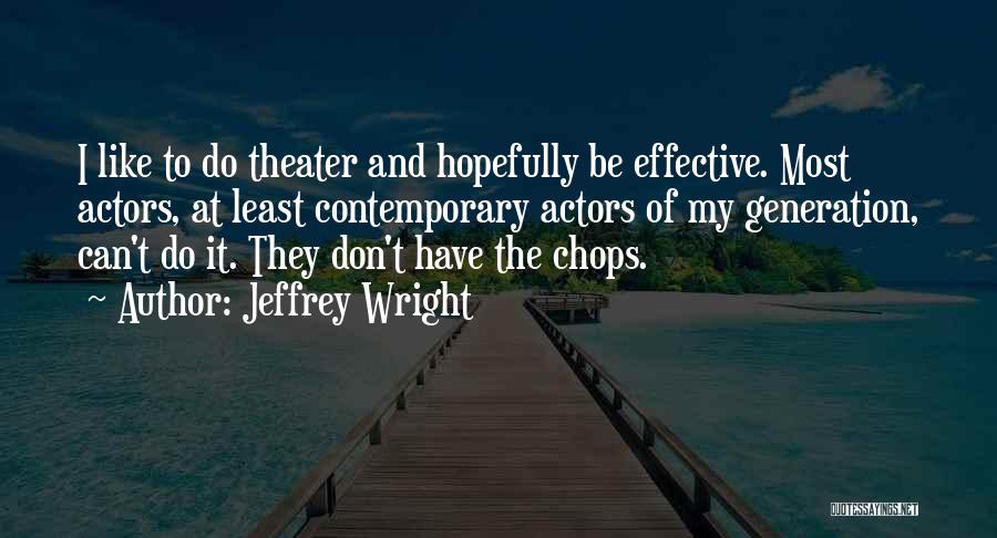 Jeffrey Wright Quotes: I Like To Do Theater And Hopefully Be Effective. Most Actors, At Least Contemporary Actors Of My Generation, Can't Do