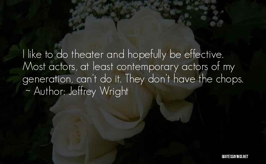 Jeffrey Wright Quotes: I Like To Do Theater And Hopefully Be Effective. Most Actors, At Least Contemporary Actors Of My Generation, Can't Do