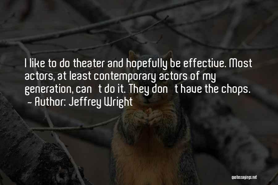 Jeffrey Wright Quotes: I Like To Do Theater And Hopefully Be Effective. Most Actors, At Least Contemporary Actors Of My Generation, Can't Do