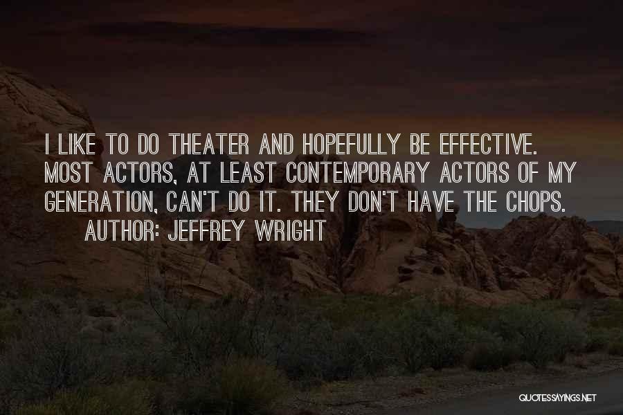 Jeffrey Wright Quotes: I Like To Do Theater And Hopefully Be Effective. Most Actors, At Least Contemporary Actors Of My Generation, Can't Do