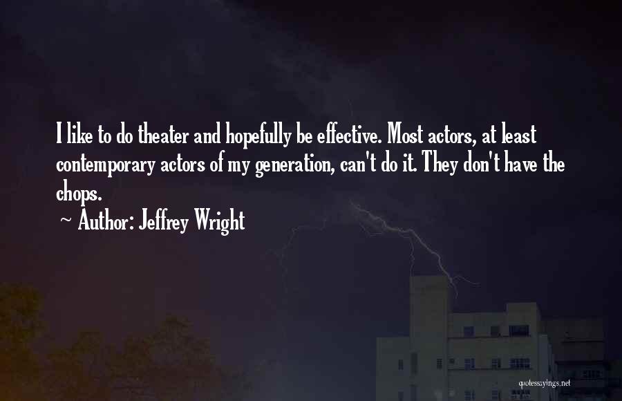 Jeffrey Wright Quotes: I Like To Do Theater And Hopefully Be Effective. Most Actors, At Least Contemporary Actors Of My Generation, Can't Do