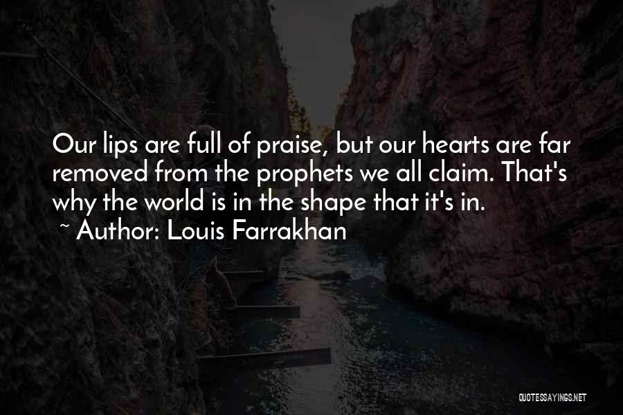 Louis Farrakhan Quotes: Our Lips Are Full Of Praise, But Our Hearts Are Far Removed From The Prophets We All Claim. That's Why