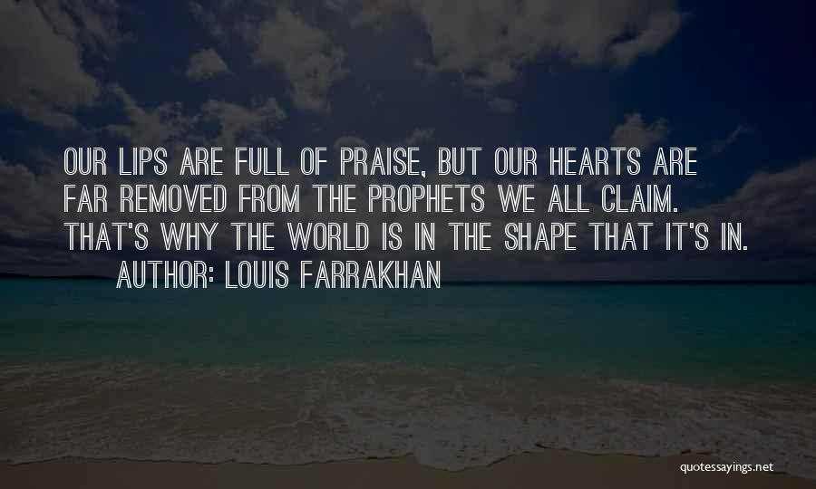 Louis Farrakhan Quotes: Our Lips Are Full Of Praise, But Our Hearts Are Far Removed From The Prophets We All Claim. That's Why