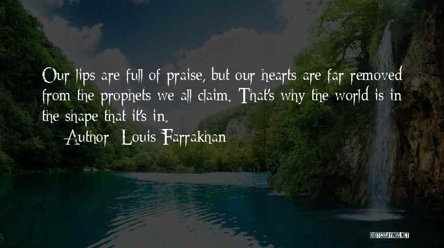 Louis Farrakhan Quotes: Our Lips Are Full Of Praise, But Our Hearts Are Far Removed From The Prophets We All Claim. That's Why