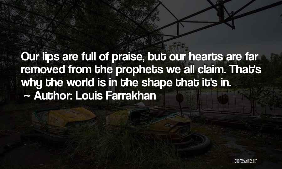Louis Farrakhan Quotes: Our Lips Are Full Of Praise, But Our Hearts Are Far Removed From The Prophets We All Claim. That's Why