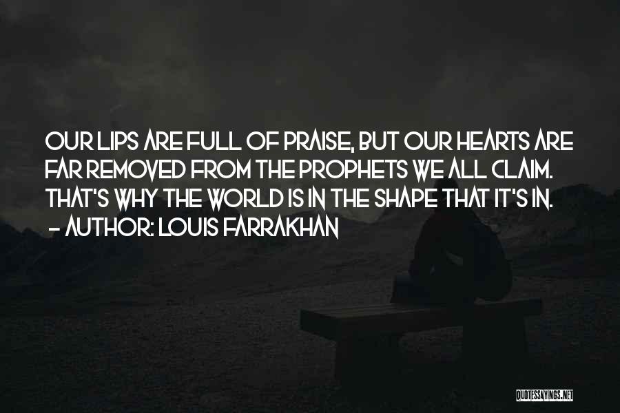 Louis Farrakhan Quotes: Our Lips Are Full Of Praise, But Our Hearts Are Far Removed From The Prophets We All Claim. That's Why