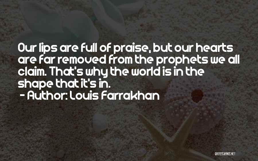 Louis Farrakhan Quotes: Our Lips Are Full Of Praise, But Our Hearts Are Far Removed From The Prophets We All Claim. That's Why