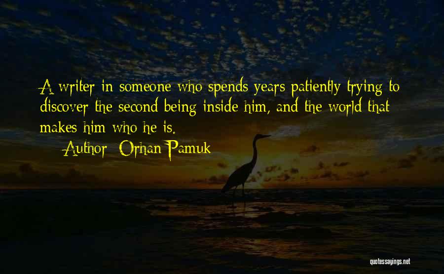 Orhan Pamuk Quotes: A Writer In Someone Who Spends Years Patiently Trying To Discover The Second Being Inside Him, And The World That