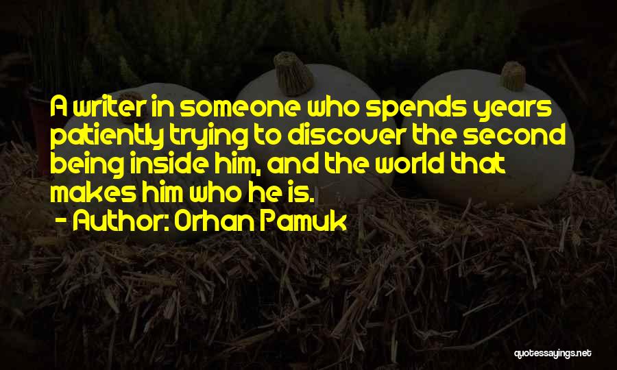 Orhan Pamuk Quotes: A Writer In Someone Who Spends Years Patiently Trying To Discover The Second Being Inside Him, And The World That