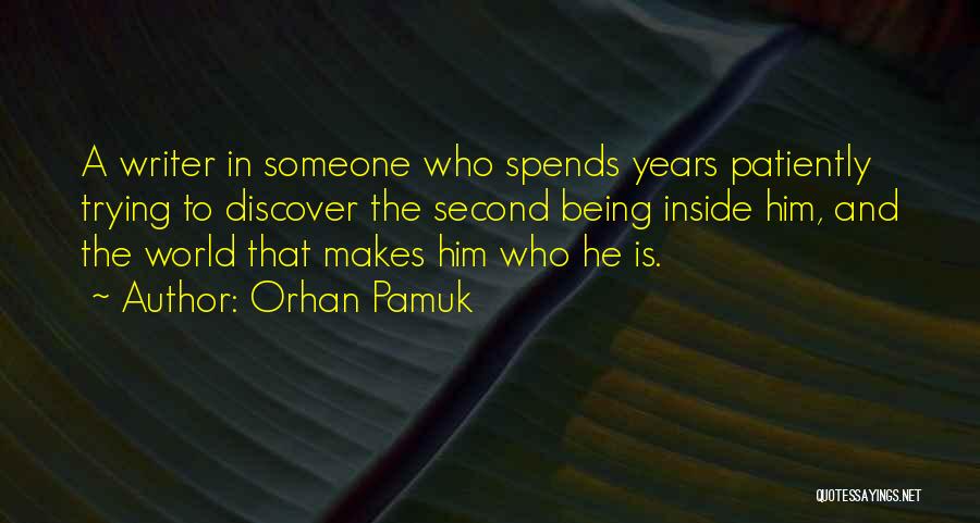 Orhan Pamuk Quotes: A Writer In Someone Who Spends Years Patiently Trying To Discover The Second Being Inside Him, And The World That