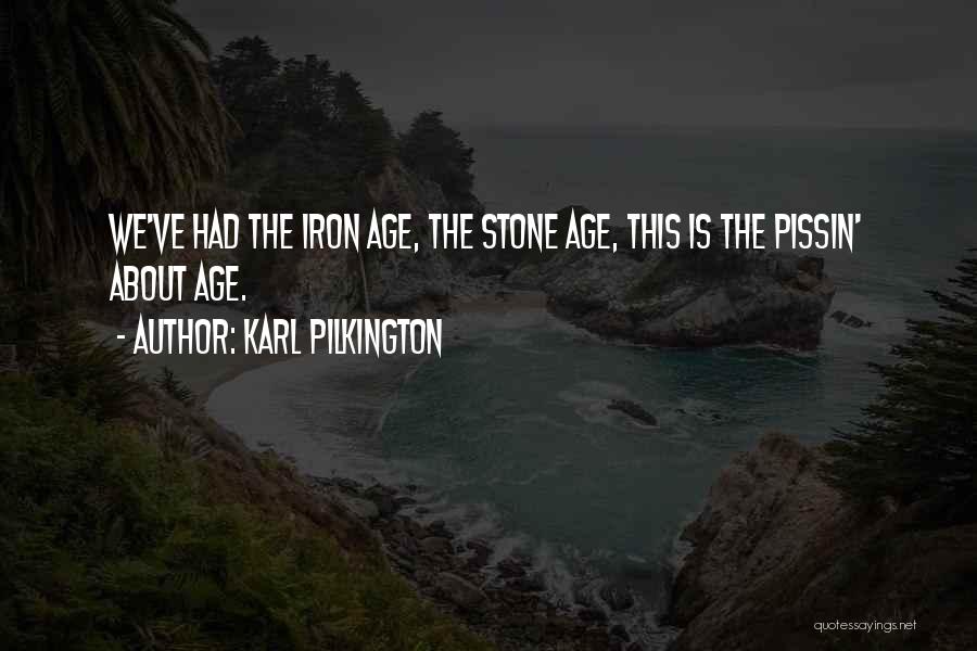 Karl Pilkington Quotes: We've Had The Iron Age, The Stone Age, This Is The Pissin' About Age.