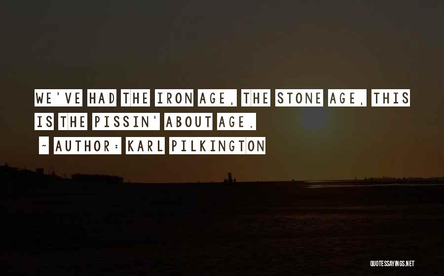 Karl Pilkington Quotes: We've Had The Iron Age, The Stone Age, This Is The Pissin' About Age.