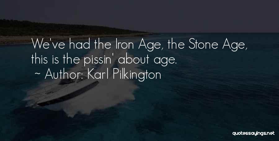 Karl Pilkington Quotes: We've Had The Iron Age, The Stone Age, This Is The Pissin' About Age.