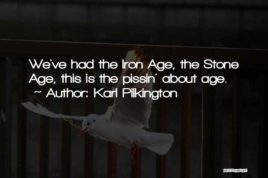 Karl Pilkington Quotes: We've Had The Iron Age, The Stone Age, This Is The Pissin' About Age.