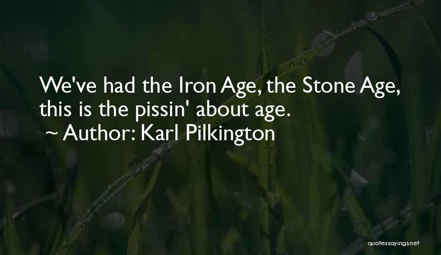 Karl Pilkington Quotes: We've Had The Iron Age, The Stone Age, This Is The Pissin' About Age.